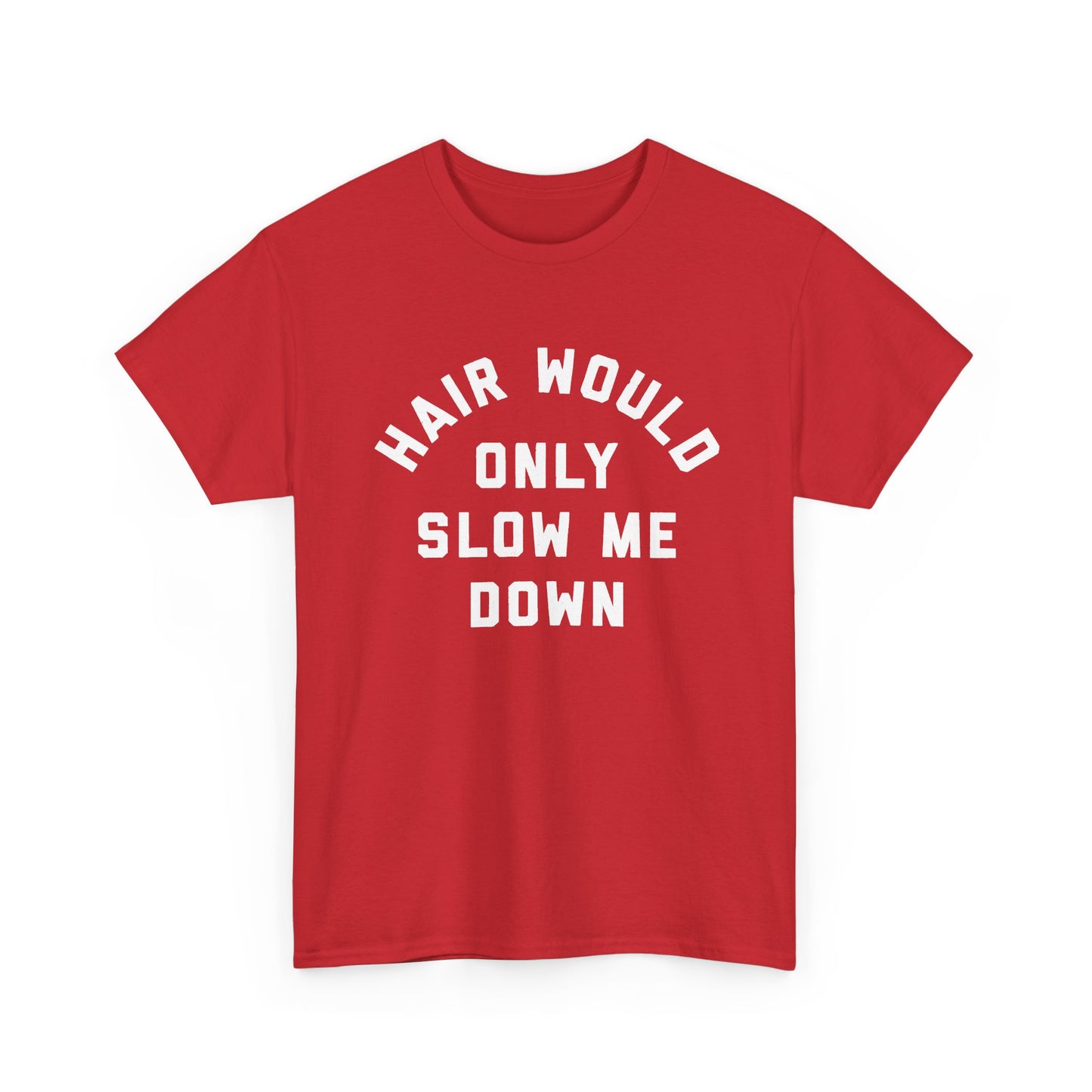 Hair would only slow me down shirt