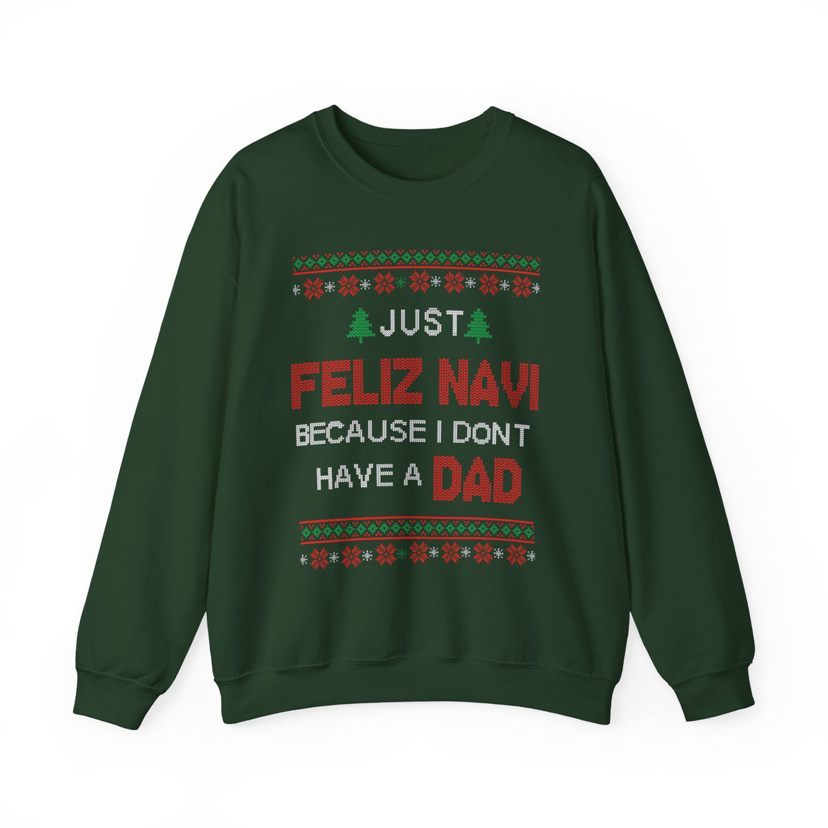 Just Feliz Navi Because I Don't Have A Dad Sweatshirt with festive graphics on a green crewneck.