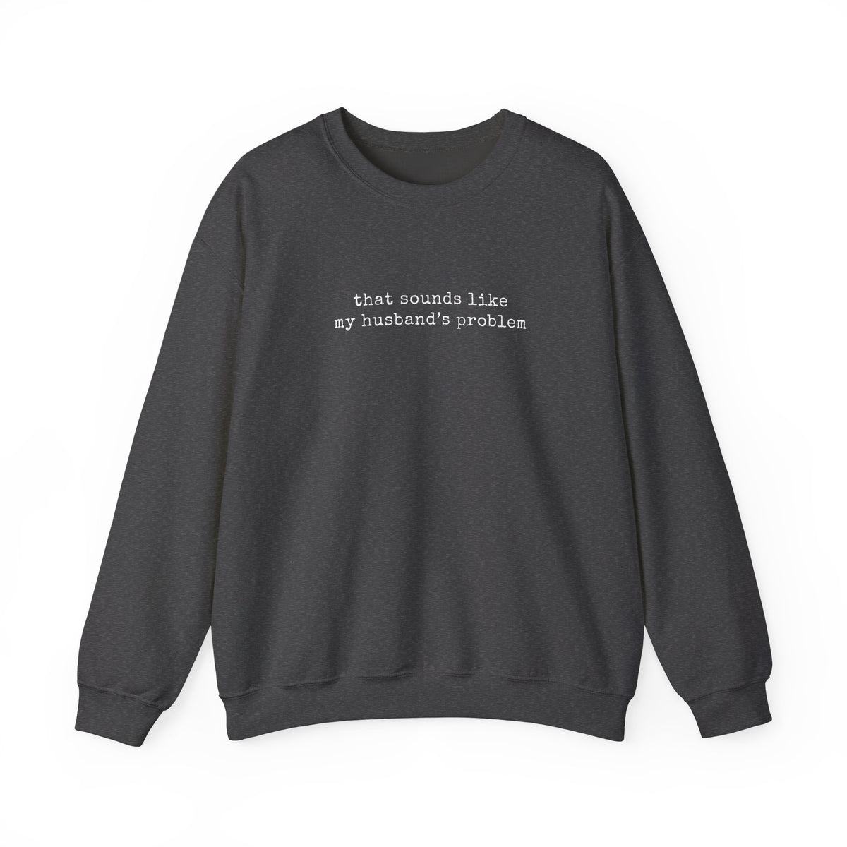 That Sounds Like My Husband's Problem Sweatshirt in dark gray with white typewriter-style lettering.