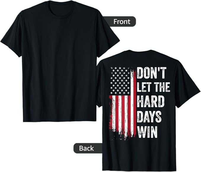 Don’t Let The Hard Days Win T-Shirt – Patriotic American Flag Tee