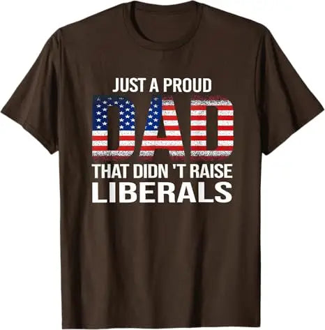 Just A Proud Dad That Didn't Raise Liberals T-Shirt