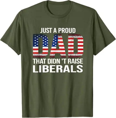 Just A Proud Dad That Didn't Raise Liberals T-Shirt