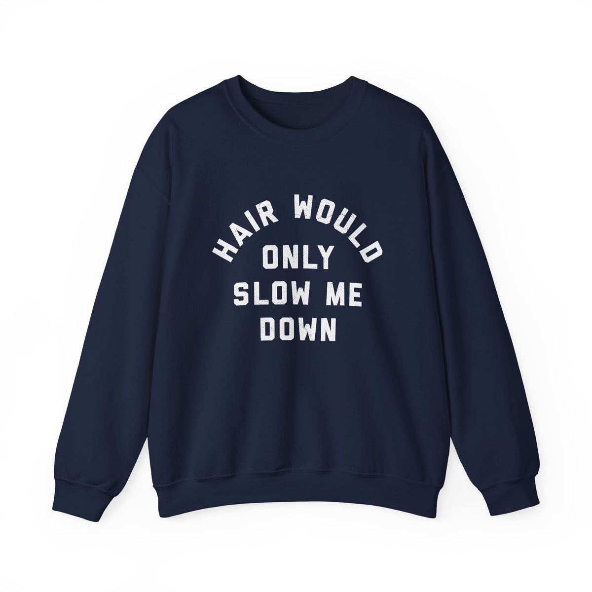 Hair Would Only Slow Me Down Sweatshirt in navy blue with bold white text design.