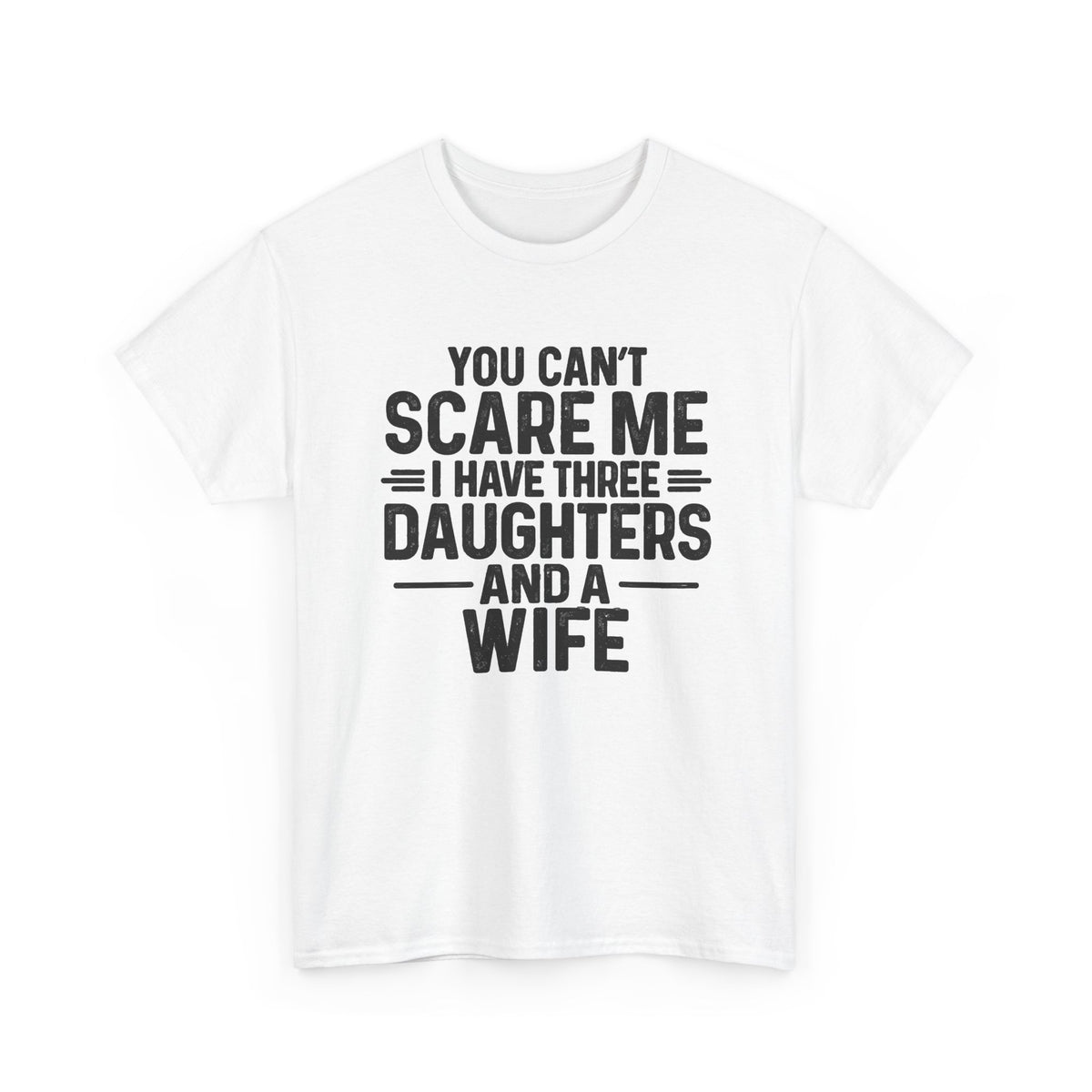 You Can't Scare Me I Have Three Daughters And A Wife Shirt in white with bold black text design.
