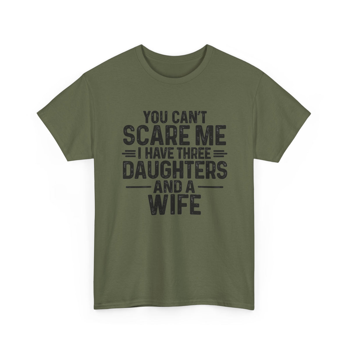 You Can't Scare Me I Have Three Daughters And A Wife Shirt in olive green with bold, distressed lettering.