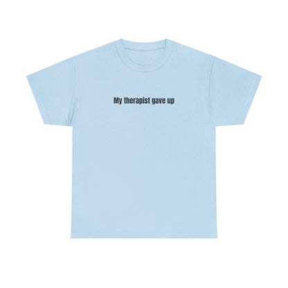 My Therapist Gave Up T-Shirt
