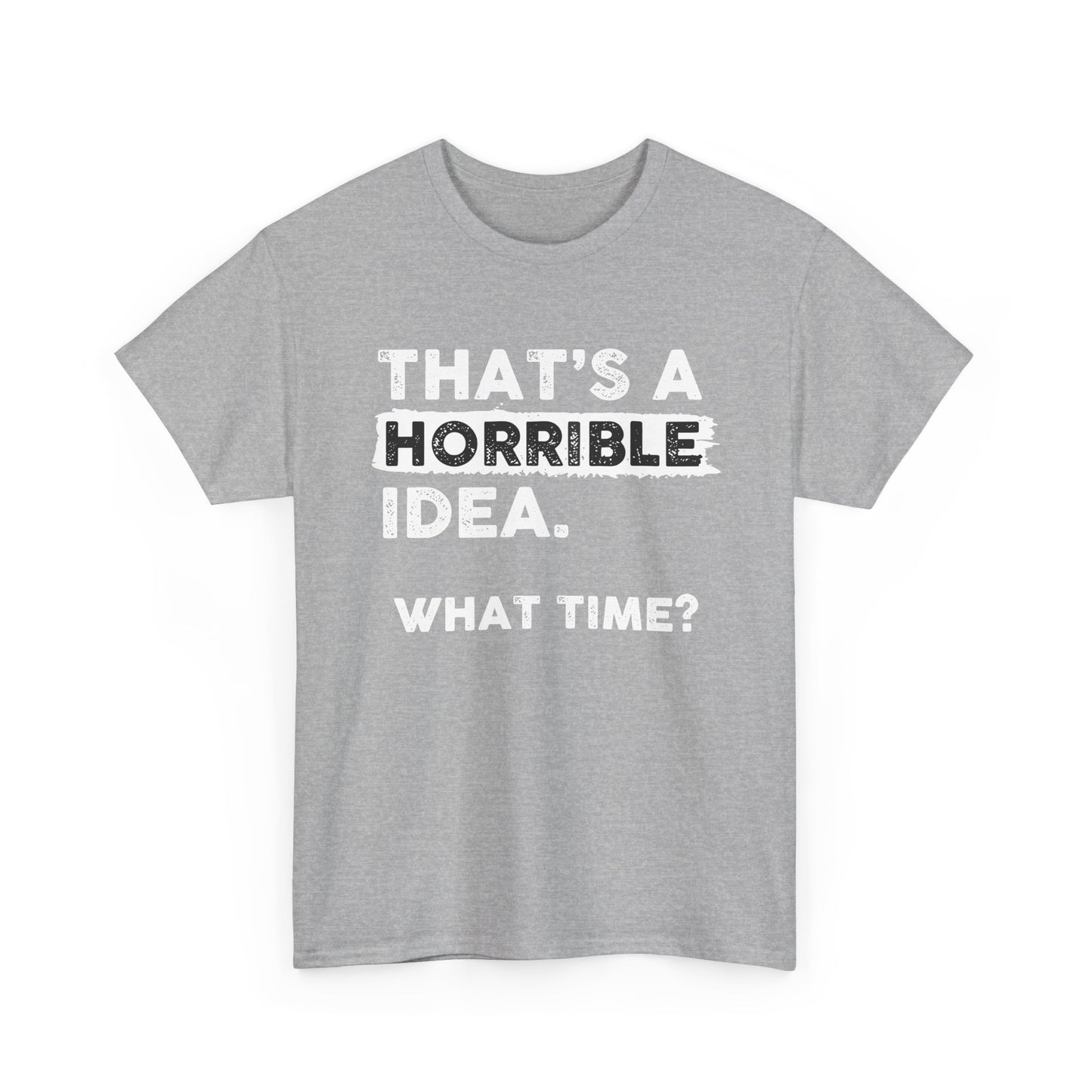 Horrible Idea Shirt