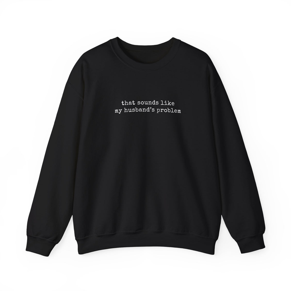 That Sounds Like My Husband's Problem Sweatshirt in black with white typewriter-style text.