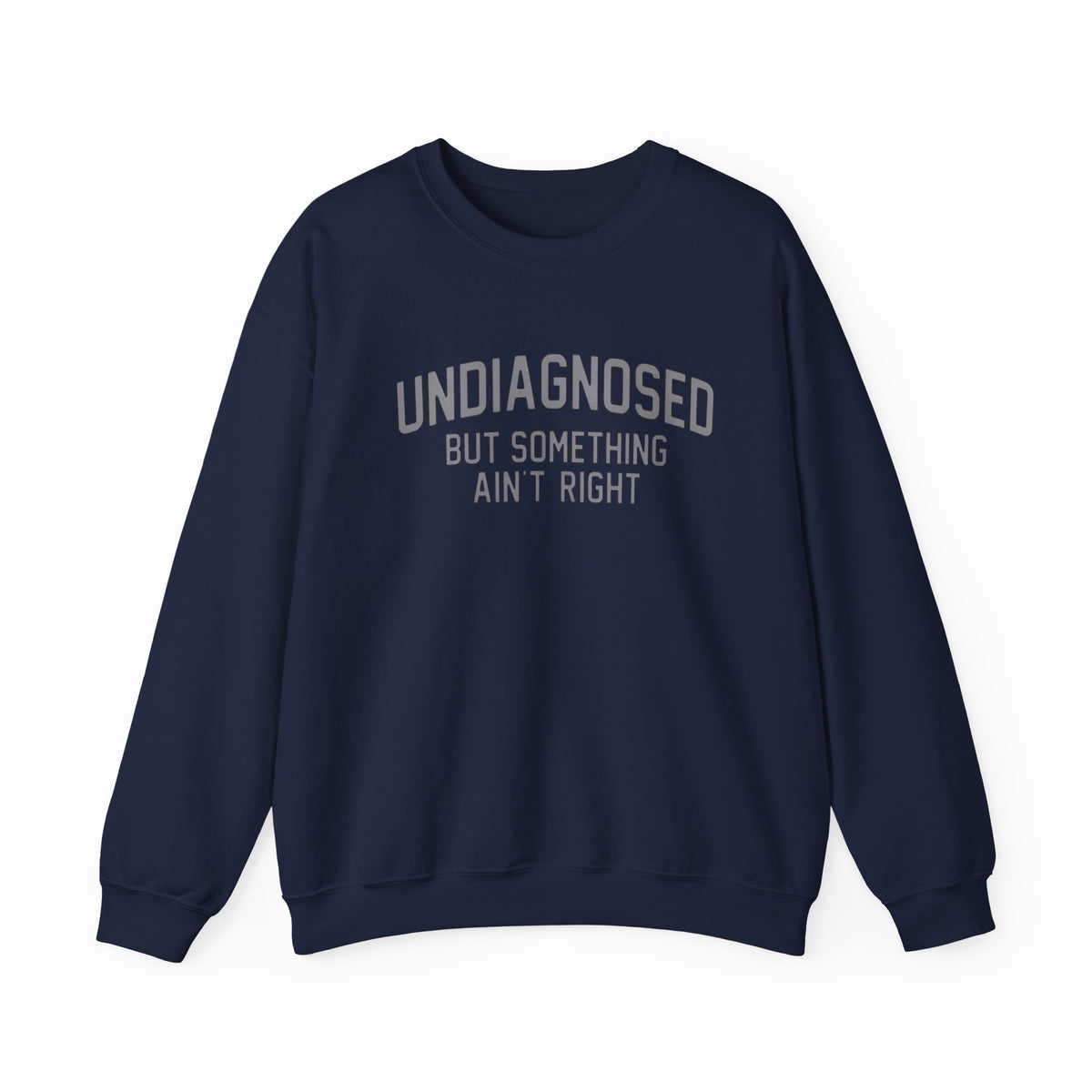 Undiagnosed But Something Ain't Right Sweatshirt in navy color, unisex heavy blend crewneck design.