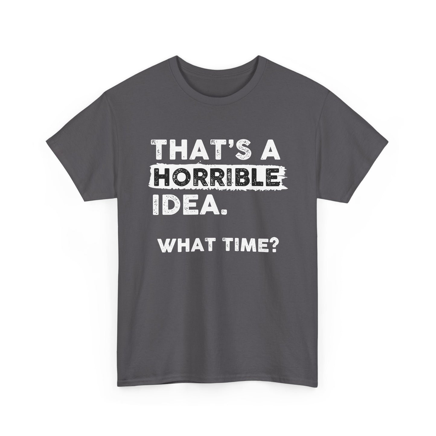 Horrible Idea Shirt