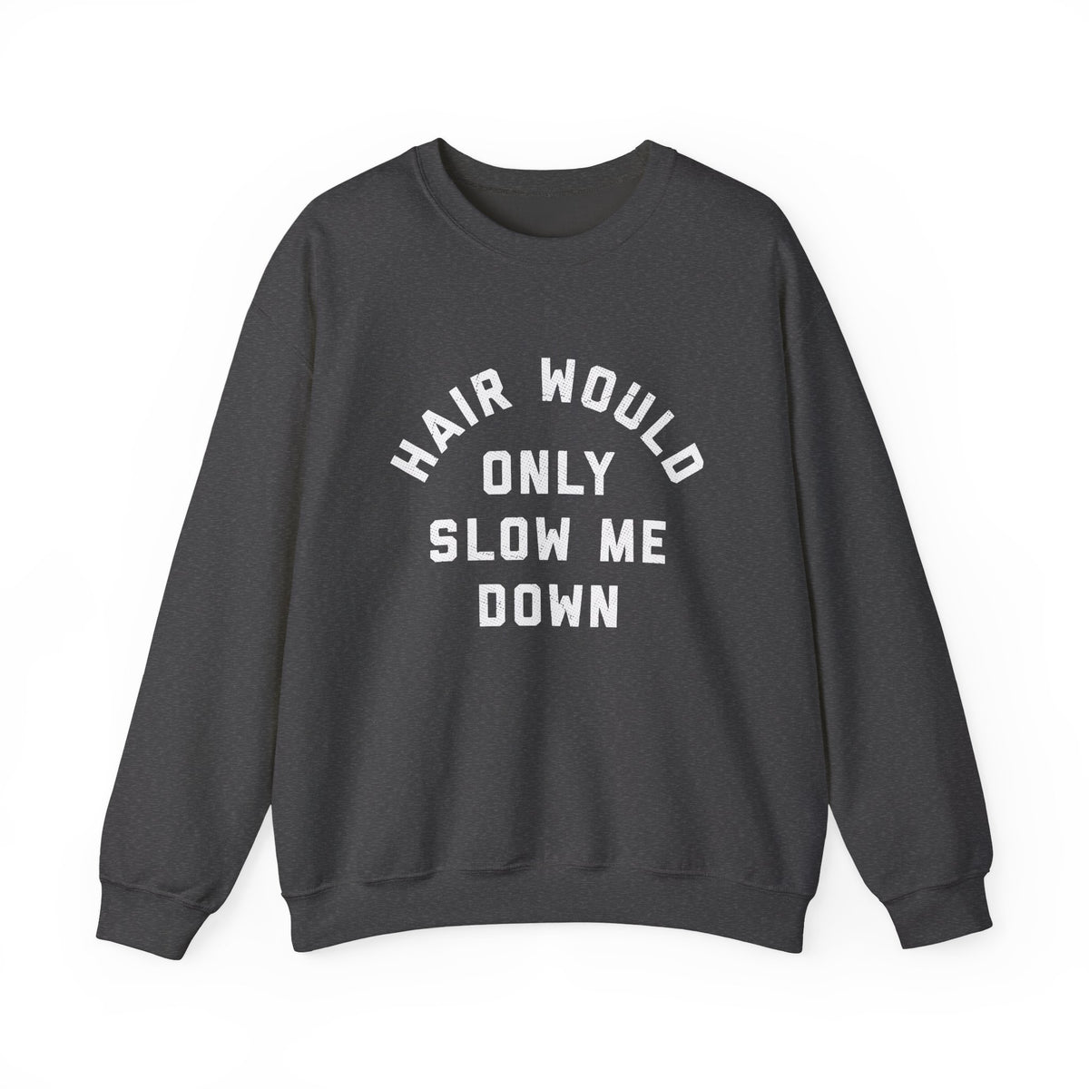 Hair Would Only Slow Me Down Sweatshirt displayed on a white background, featuring bold white text.