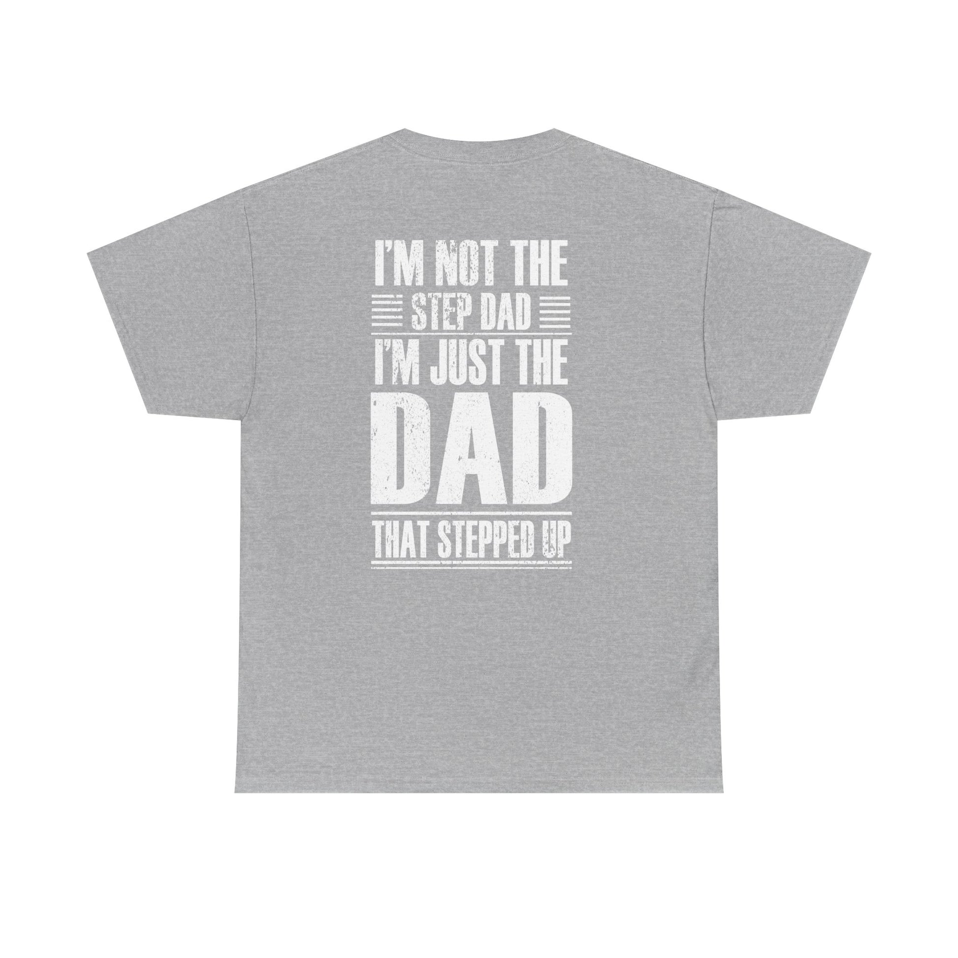 Im Not The Step Dad Im Just The Dad That Stepped Up Shirt design on a gray t-shirt with bold white text.