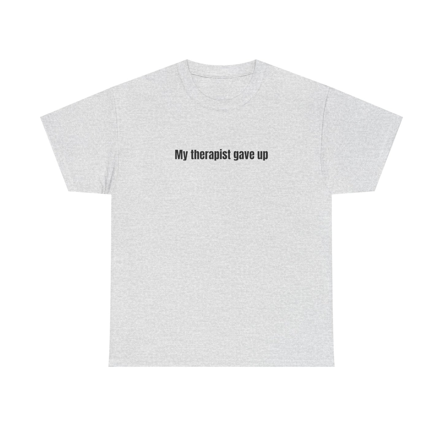 My Therapist Gave Up T-Shirt