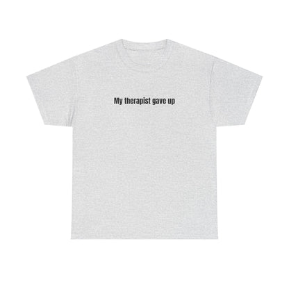 My Therapist Gave Up T-Shirt