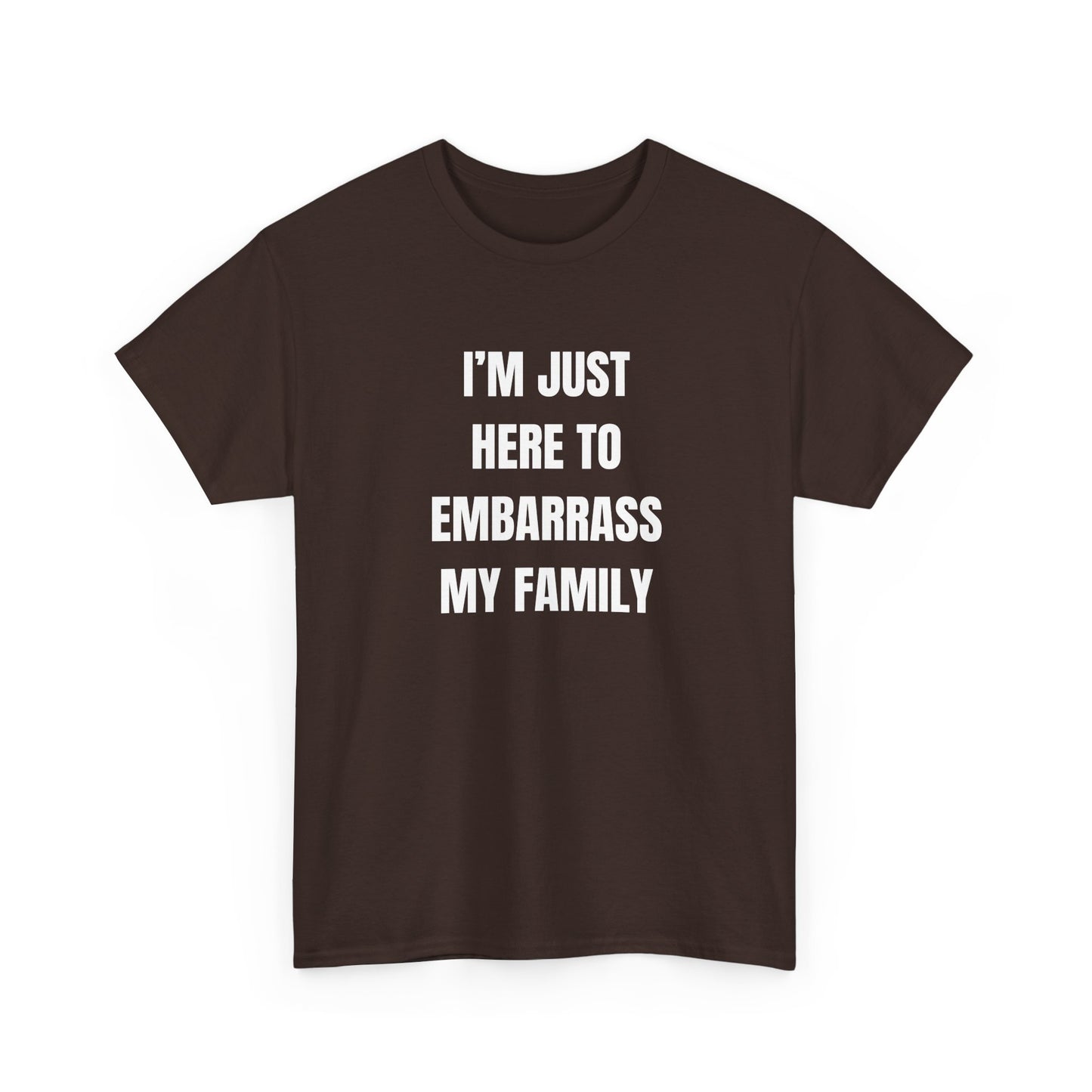 I'm Just Here To Embarrass My Family T-Shirt