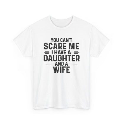 You Can't Scare Me I Have A Daughter And A Wife Shirt, funny dad tee with humorous quote for husbands.