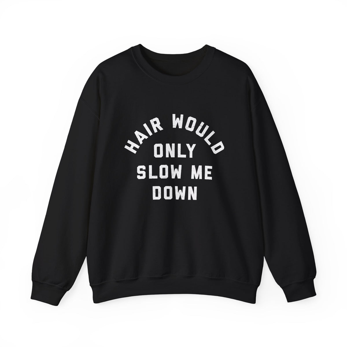Hair Would Only Slow Me Down Sweatshirt in black with bold white text.