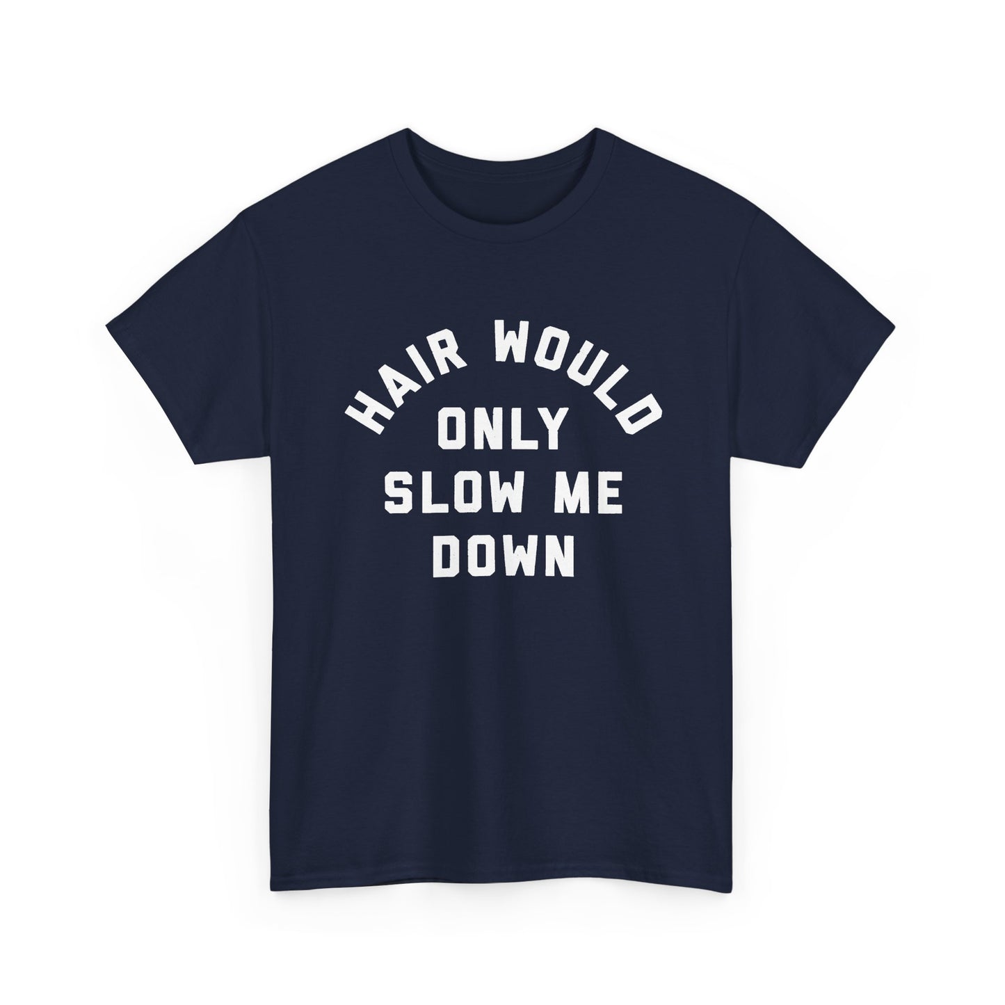 Hair would only slow me down shirt