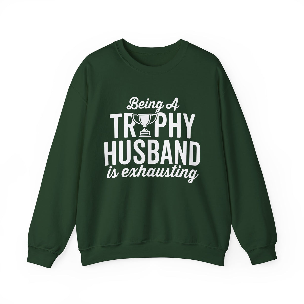 Being A Trophy Husband Is Exhausting Sweatshirt on a green background with white text.