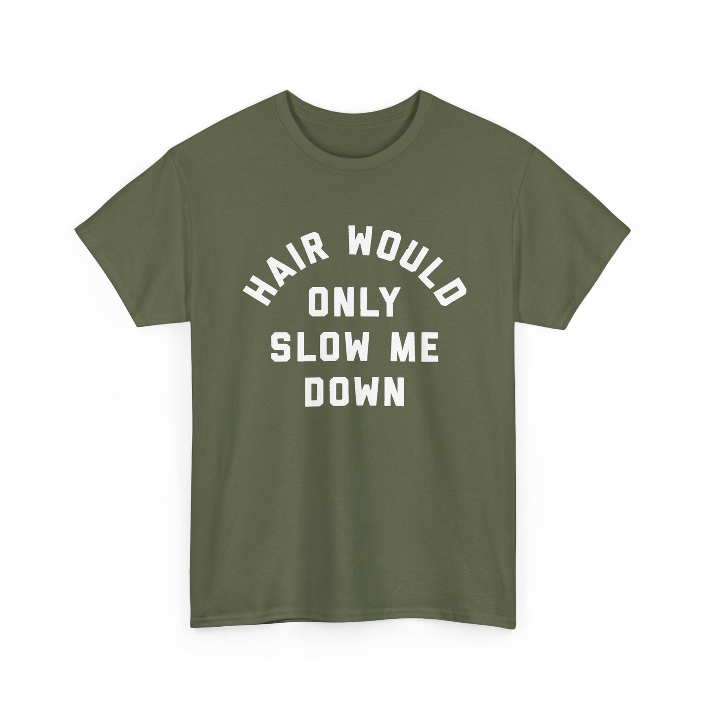 Hair would only slow me down shirt