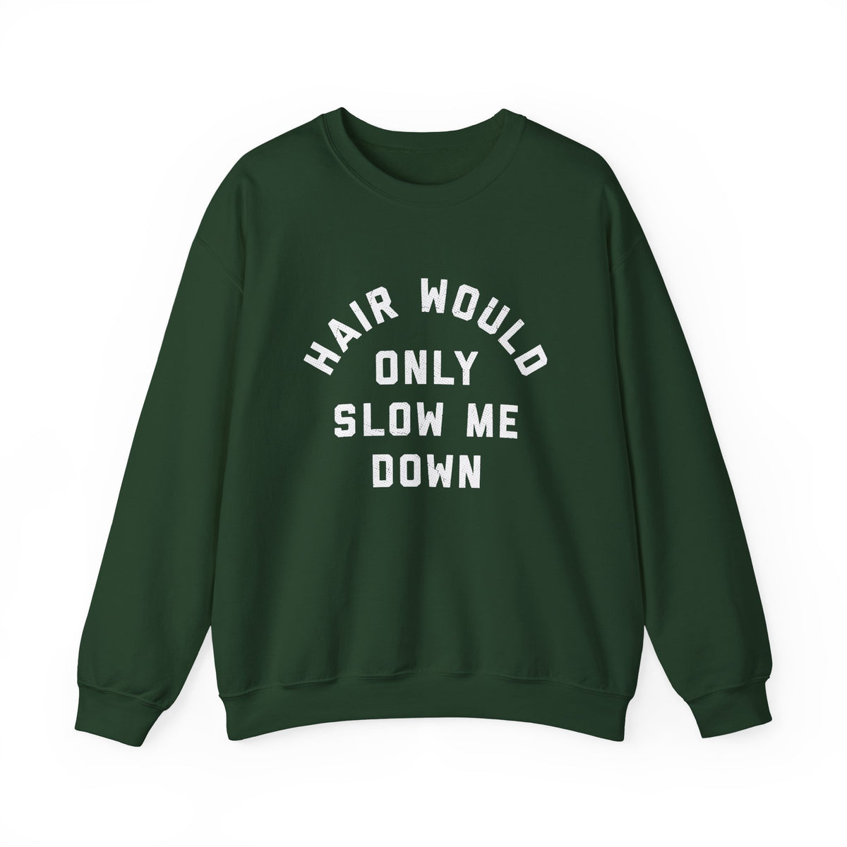 Hair Would Only Slow Me Down Sweatshirt displayed in green with white lettering on a crewneck design.