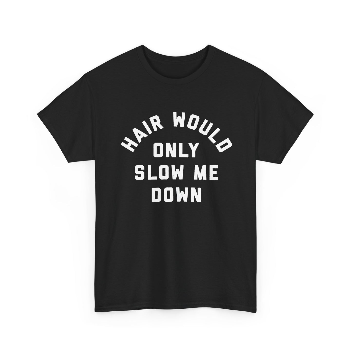 Hair would only slow me down shirt