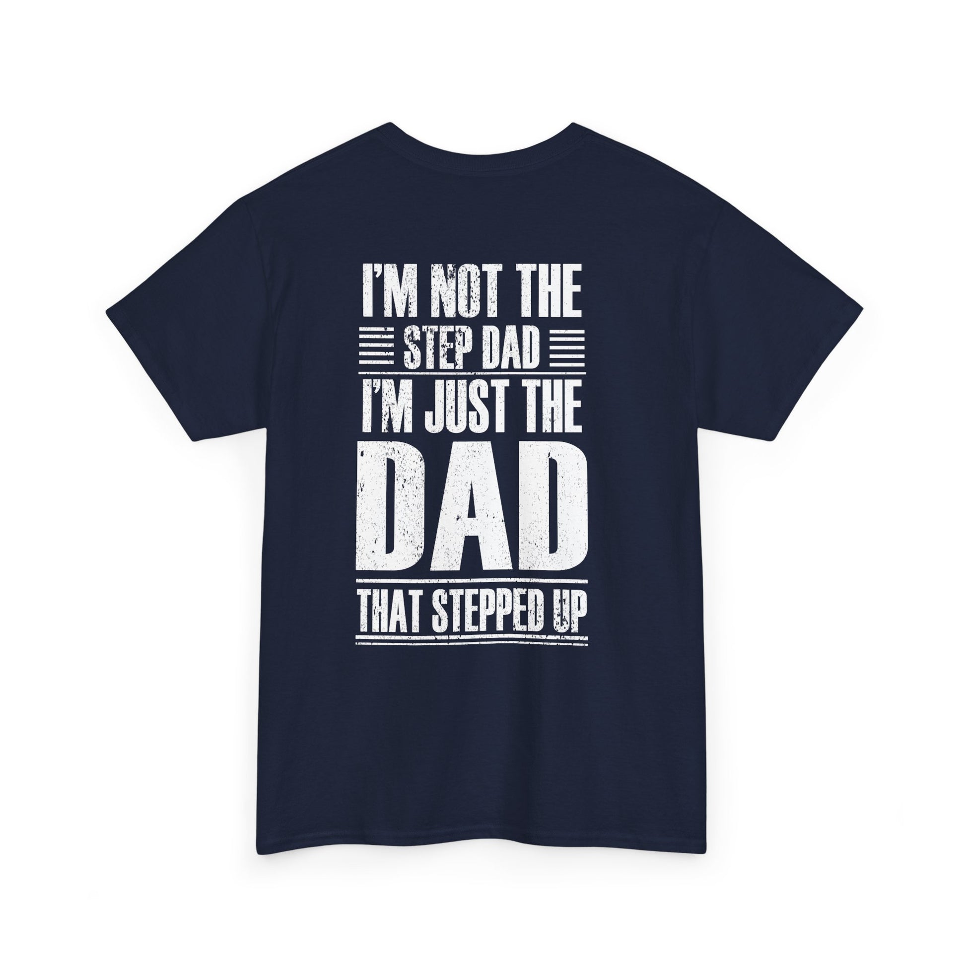 Im Not The Step Dad Im Just The Dad That Stepped Up Shirt featuring a humorous design on a navy background.