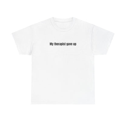 My Therapist Gave Up T-Shirt