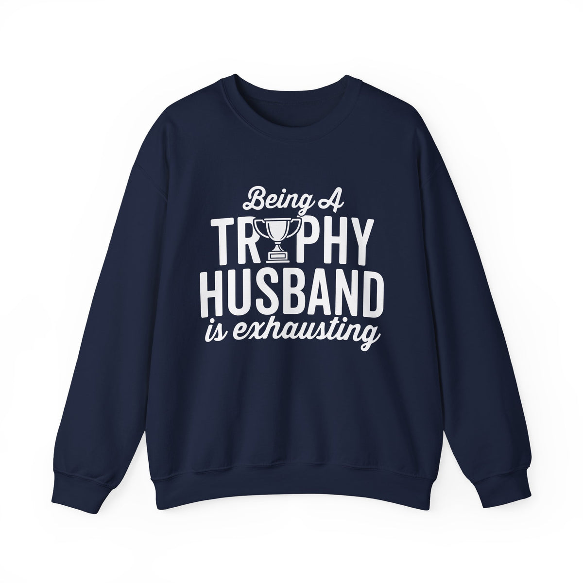 Being A Trophy Husband Is Exhausting Sweatshirt displayed on a navy blue crewneck sweatshirt.