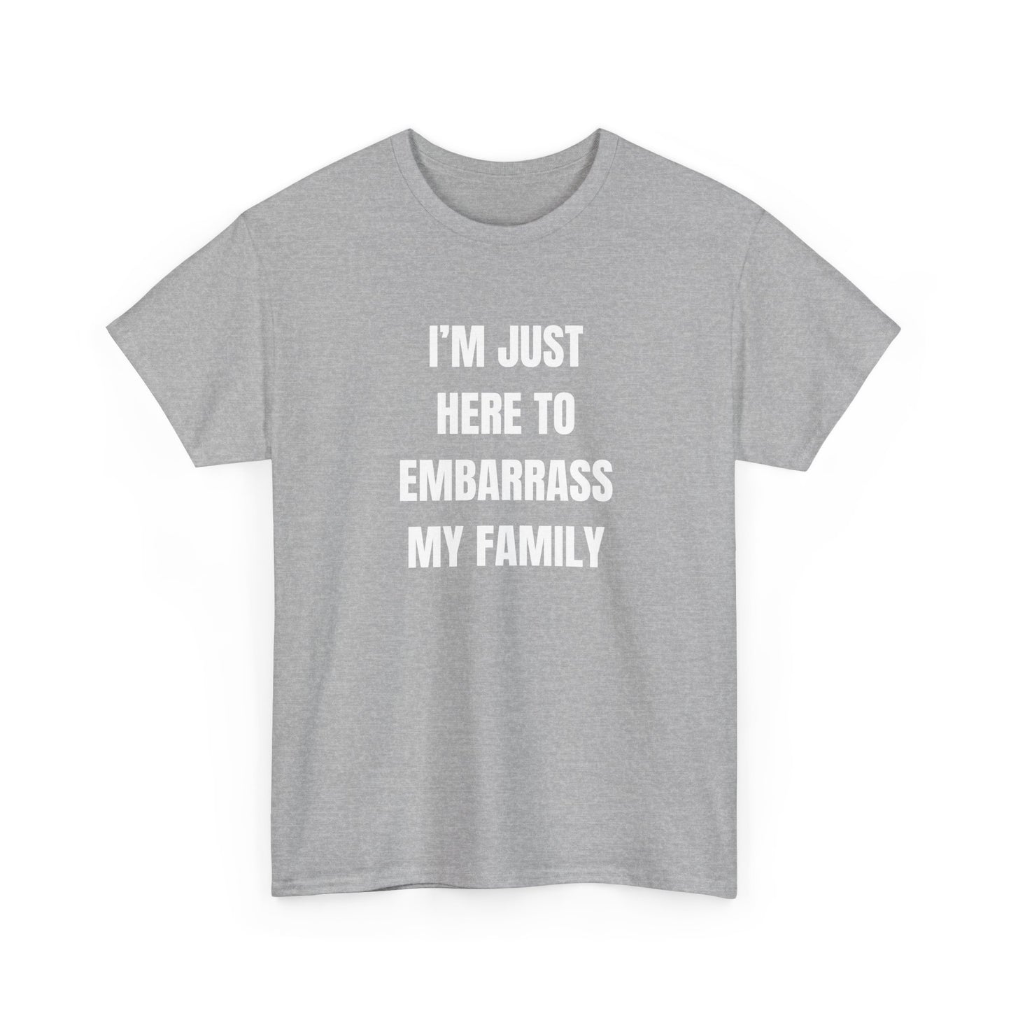 I'm Just Here To Embarrass My Family T-Shirt
