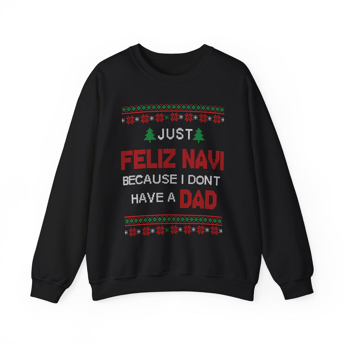 Just Feliz Navi Because I Don't Have A Dad Sweatshirt in black with festive graphics.