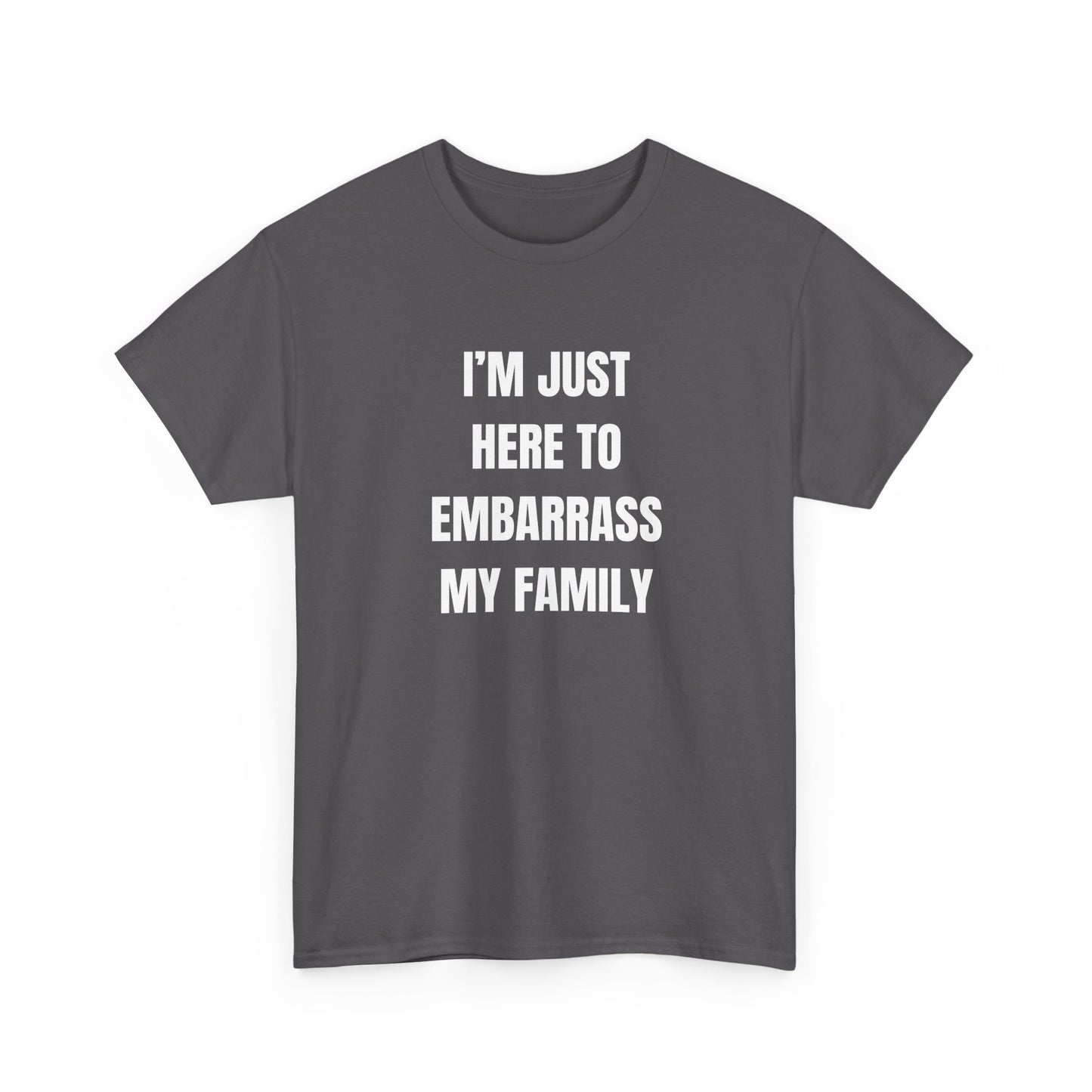 I'm Just Here To Embarrass My Family T-Shirt