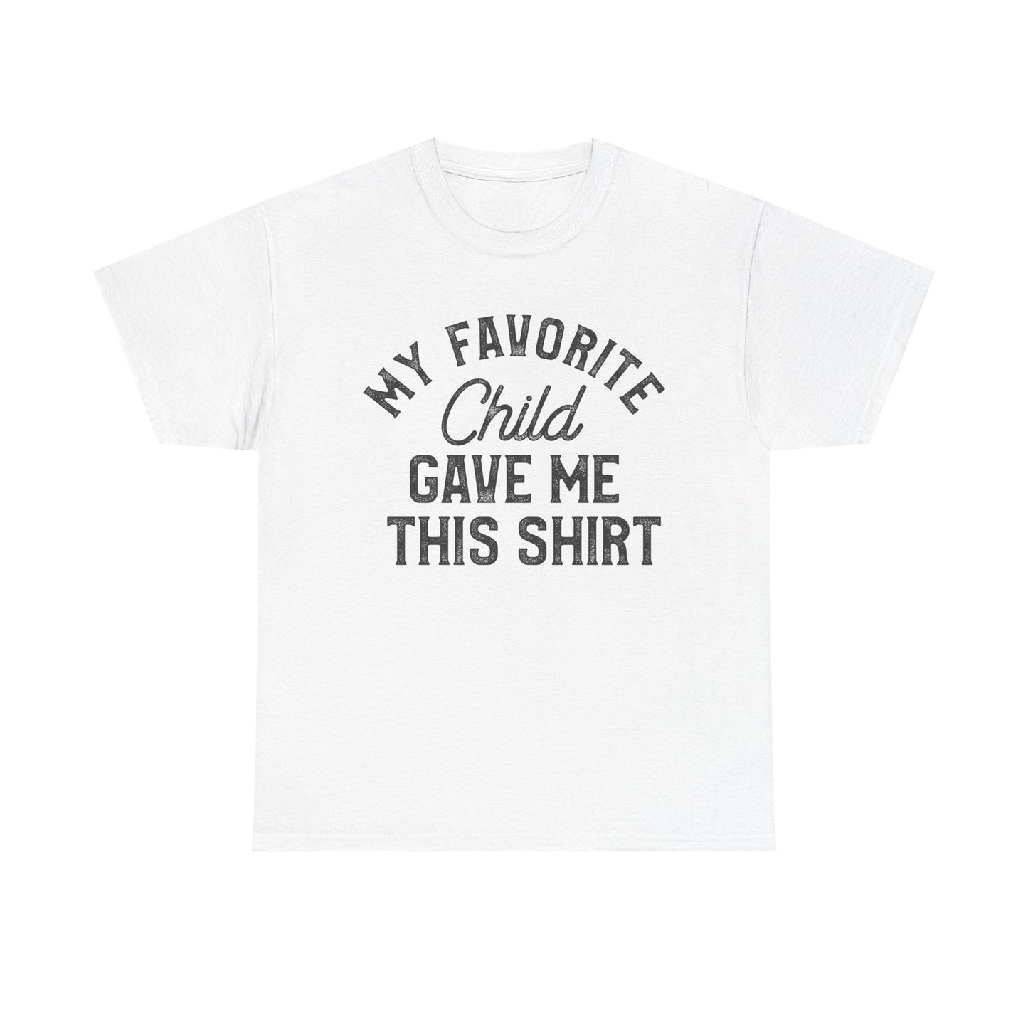 My Favorite Child Gave Me This Shirt – Funny parent tee design on a white background for family humor.