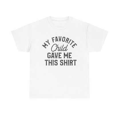 My Favorite Child Gave Me This Shirt – Funny parent tee design on a white background for family humor.