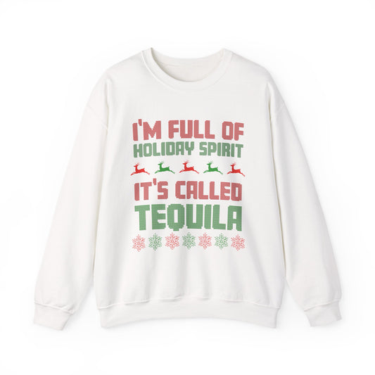 I'm Full Of Holiday Spirit It's Called Tequila Sweatshirt featuring festive holiday-themed text.