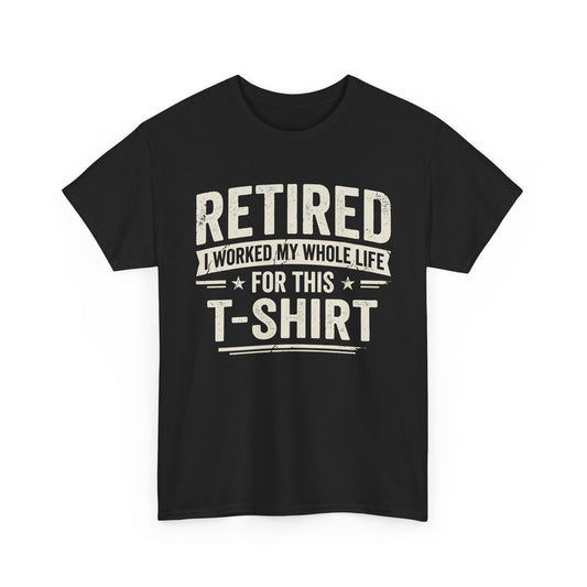 Retired I Worked My Whole Life For This T-Shirt displayed on a black shirt, perfect for retirees enjoying life.