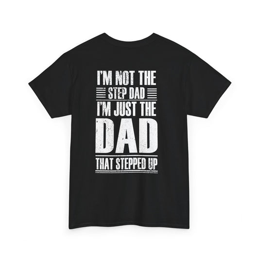 Im Not The Step Dad Im Just The Dad That Stepped Up Shirt featuring bold white text on a black background.