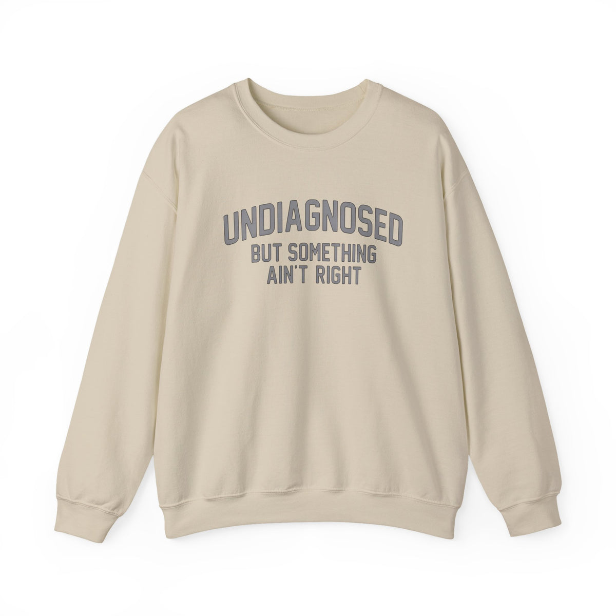 Undiagnosed But Something Ain't Right Sweatshirt in light beige with gray lettering.