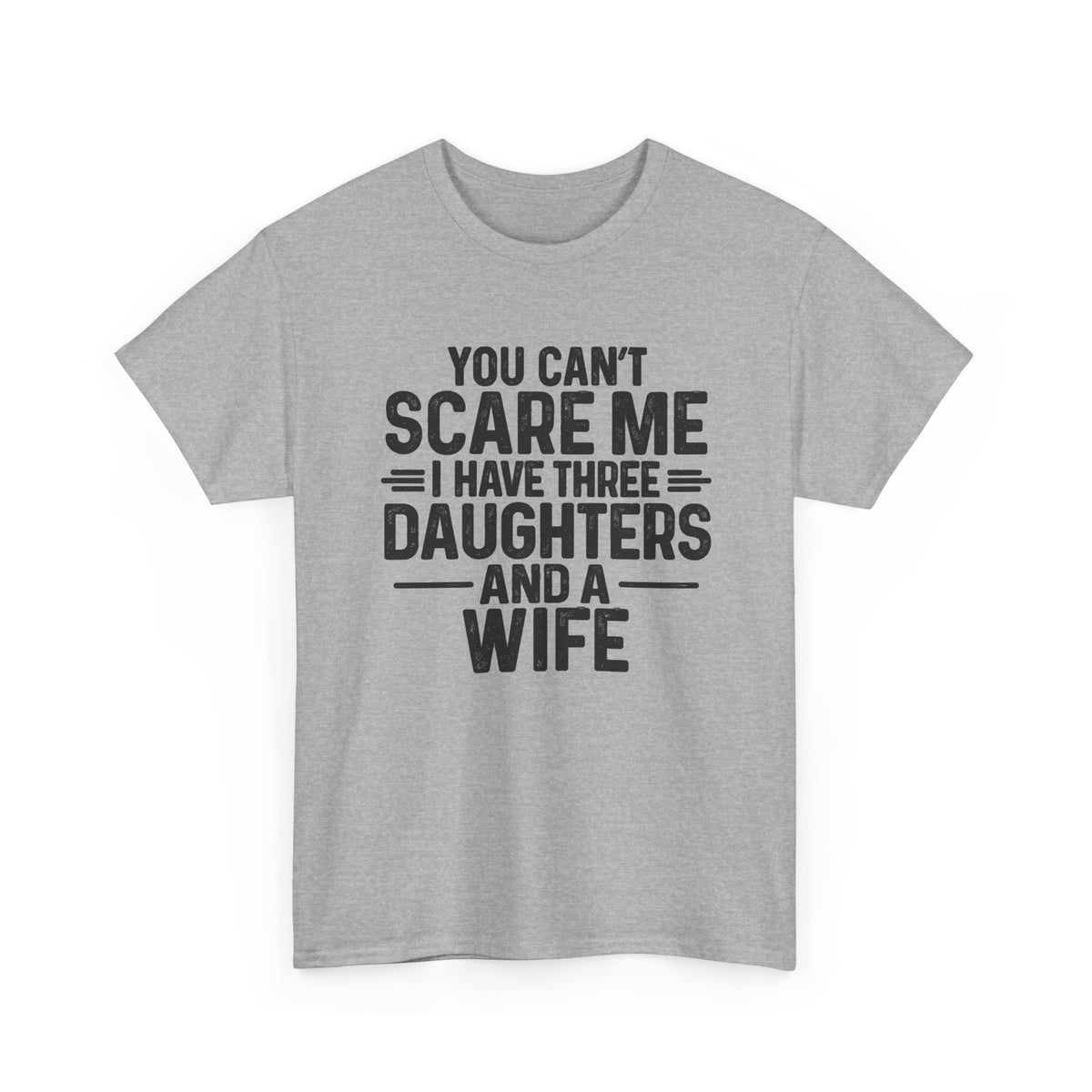 You Can't Scare Me I Have Three Daughters And A Wife Shirt displayed on a gray t-shirt.