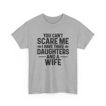 You Can't Scare Me I Have Three Daughters And A Wife Shirt displayed on a gray t-shirt.