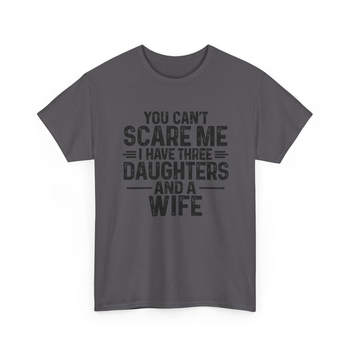 You Can't Scare Me I Have Three Daughters And A Wife Shirt – Dad Tee