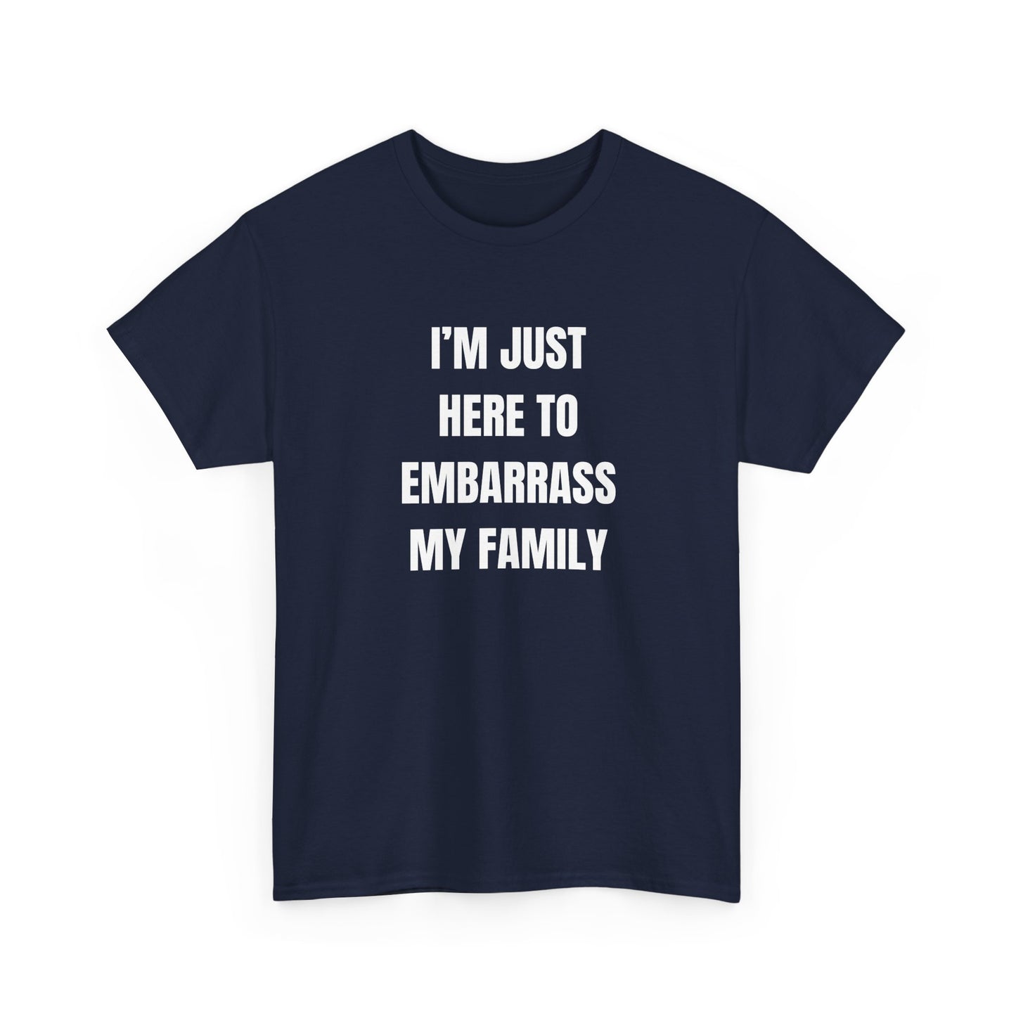 I'm Just Here To Embarrass My Family T-Shirt