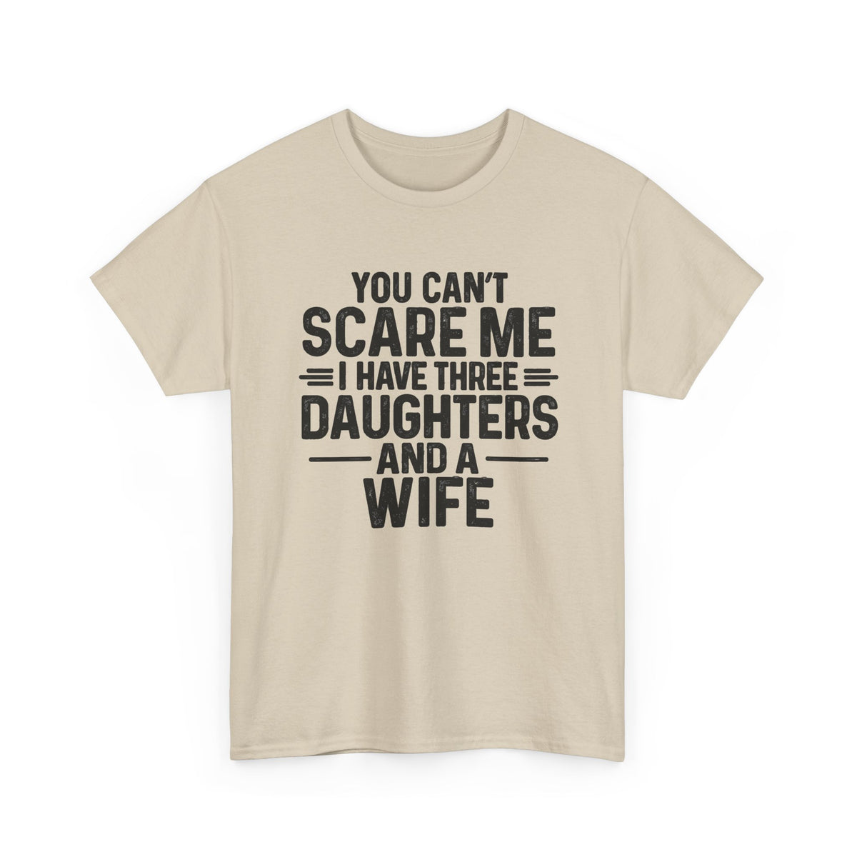 You Can't Scare Me I Have Three Daughters And A Wife Shirt displayed on a beige t-shirt with bold text design.