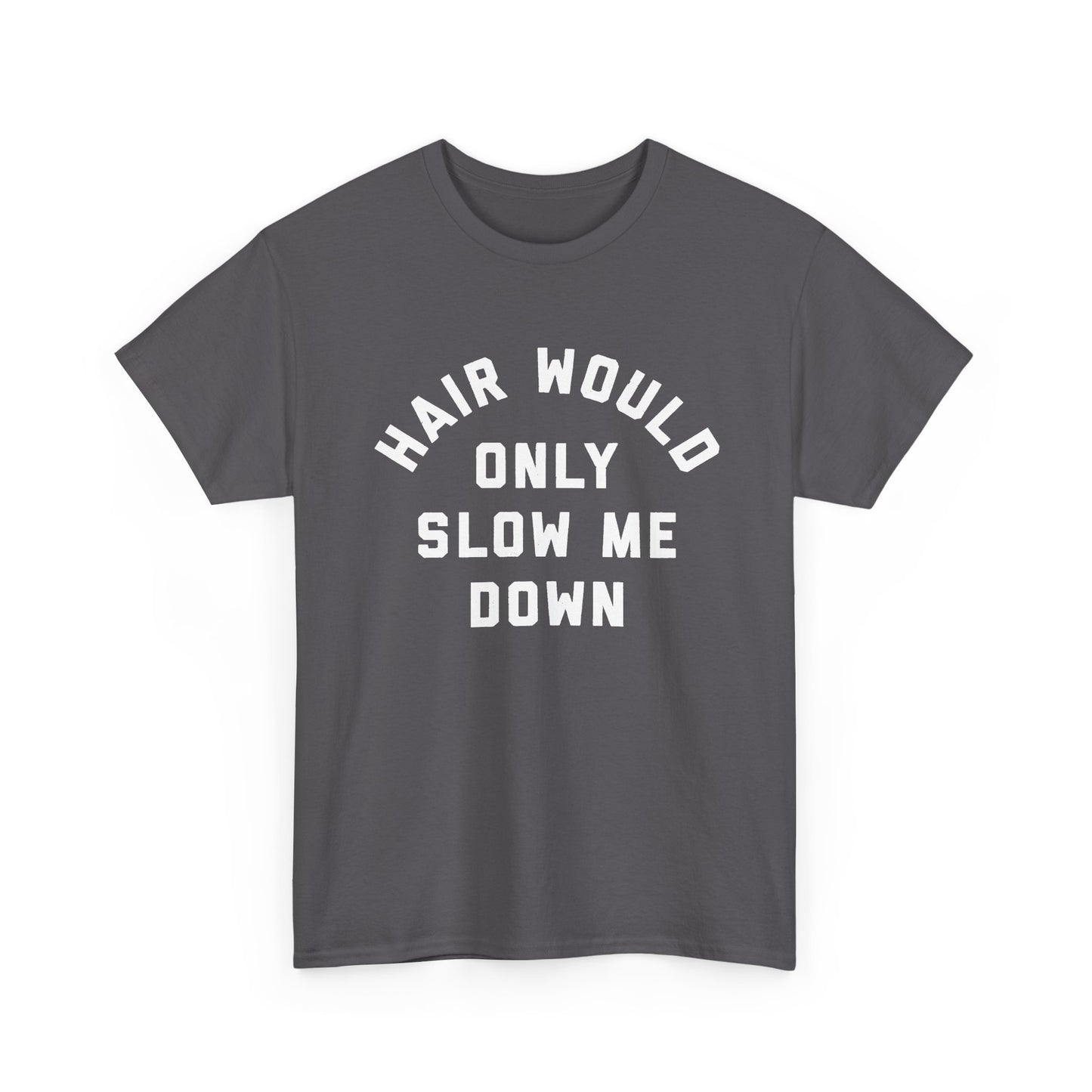 Hair would only slow me down shirt