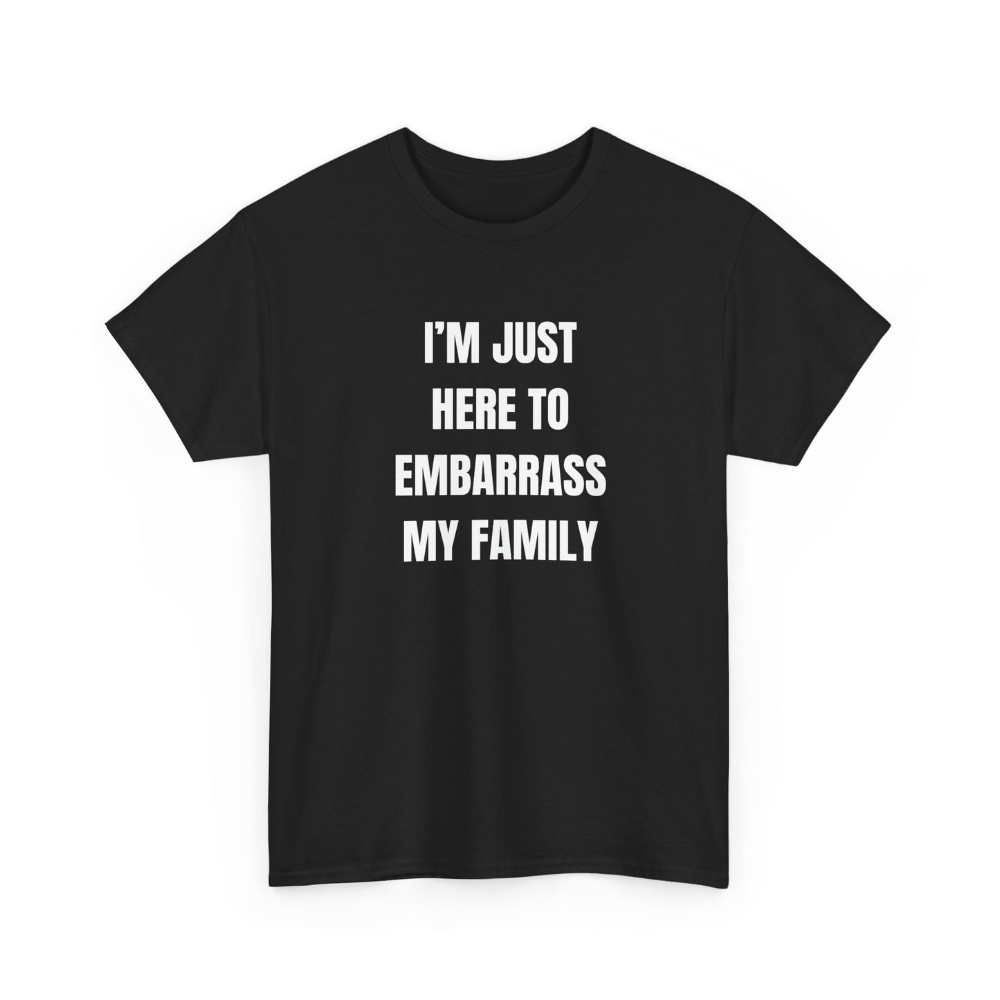 I'm Just Here To Embarrass My Family T-Shirt