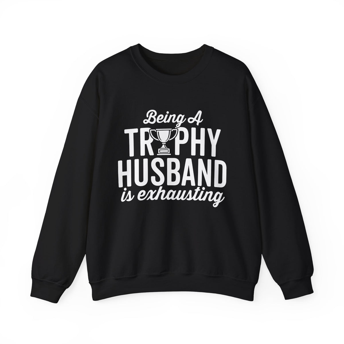 Being A Trophy Husband Is Exhausting Sweatshirt displayed in a stylish black crewneck design.