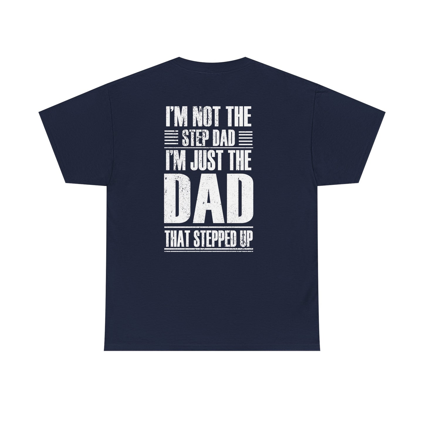 Im Not The Step Dad Im Just The Dad That Stepped Up Shirt design featuring bold text on a navy t-shirt.