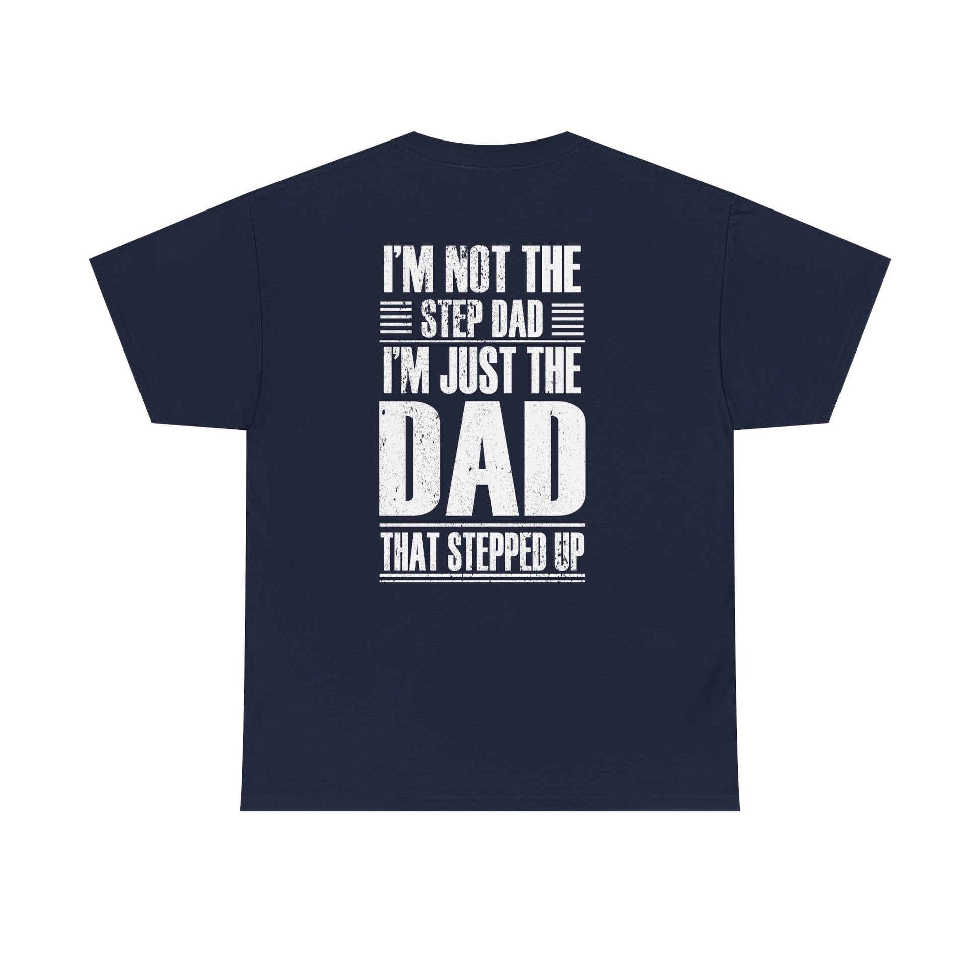 Im Not The Step Dad Im Just The Dad That Stepped Up Shirt design featuring bold text on a navy t-shirt.