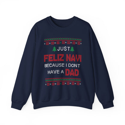 Just Feliz Navi Because I Don't Have A Dad Sweatshirt in navy with festive graphics and holiday phrase.