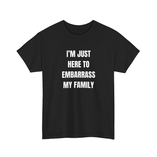 I'm Just Here To Embarrass My Family T-Shirt – Funny Family Tee